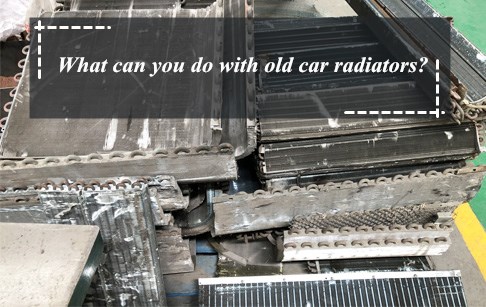 What can you do with old car radiators?