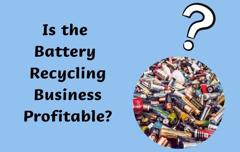 Is the battery recycling business profitable?